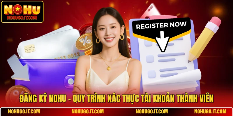 Đăng Ký NOHU - Quy Trình Xác Thực Tài Khoản Thành Viên