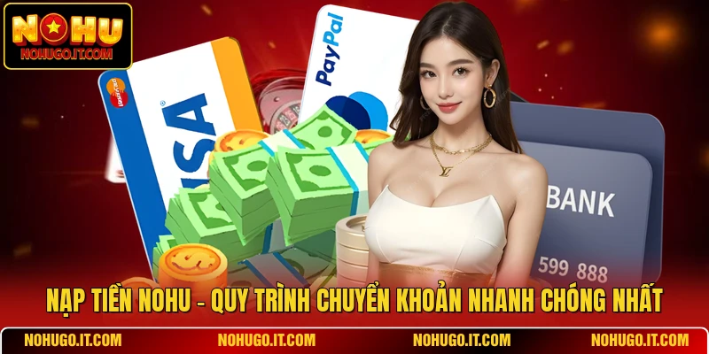 Nạp Tiền NOHU - Quy Trình Chuyển Khoản Nhanh Chóng Nhất