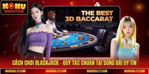 Cách Chơi Blackjack - Quy Tắc Chuẩn Tại Sòng Bài Uy Tín