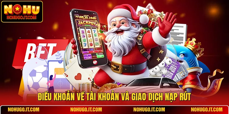 Điều khoản về tài khoản và giao dịch nạp rút