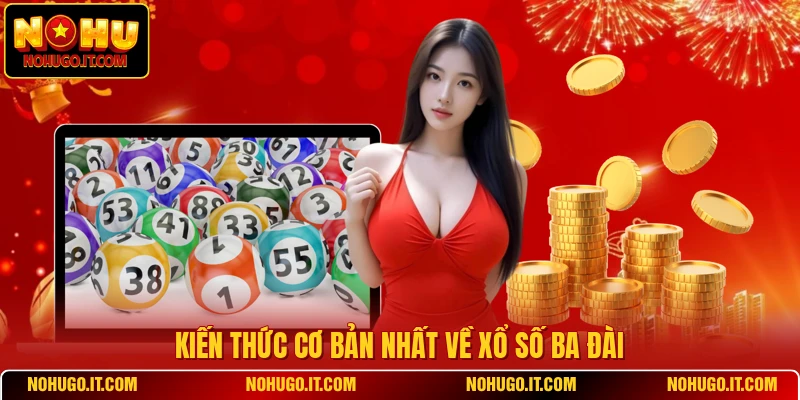 Kiến thức cơ bản nhất về xổ số ba đài