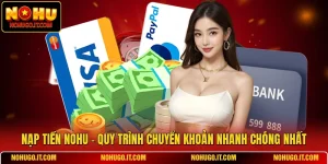 Nạp Tiền NOHU - Quy Trình Chuyển Khoản Nhanh Chóng Nhất