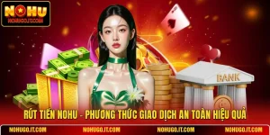 Rút Tiền NOHU - Phương Thức Giao Dịch An Toàn Hiệu Quả