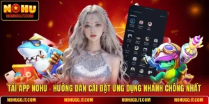Tải App NOHU - Hướng Dẫn Cài Đặt Ứng Dụng Nhanh Chóng Nhất