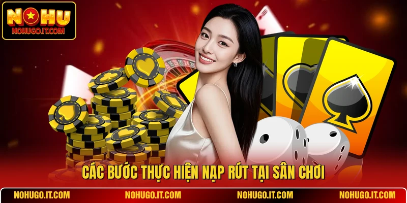 Các bước thực hiện nạp rút tại sân chơi
