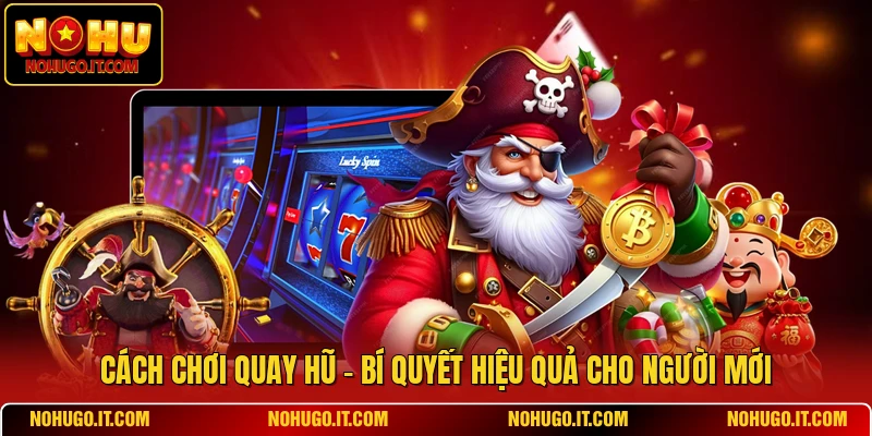 Cách Chơi Quay Hũ - Bí Quyết Hiệu Quả Cho Người Mới