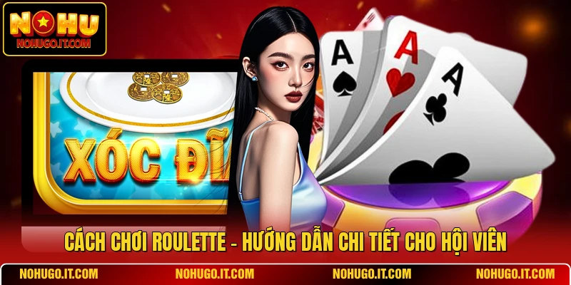 Cách Chơi Roulette - Hướng Dẫn Chi Tiết Cho Hội Viên