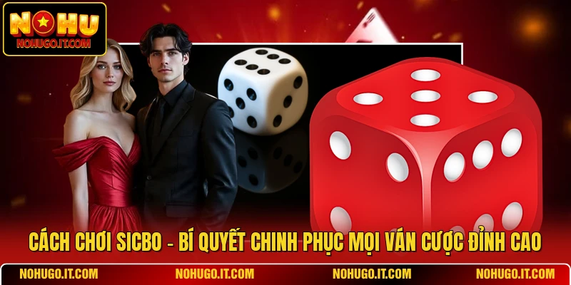 Cách Chơi Sicbo - Bí Quyết Chinh Phục Mọi Ván Cược Đỉnh Cao