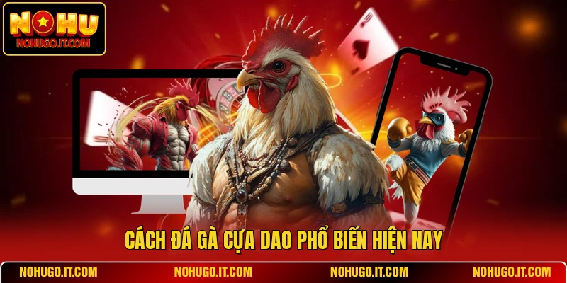 Cách đá gà cựa dao phổ biến hiện nay
