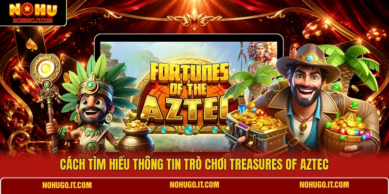 Cách tìm hiểu thông tin trò chơi Treasures of Aztec