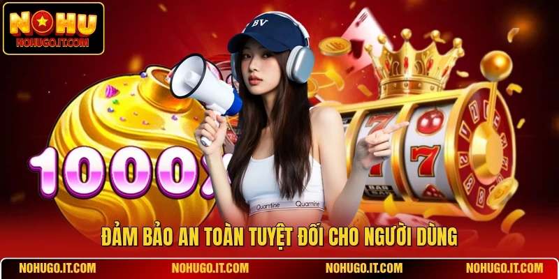 Đảm bảo an toàn tuyệt đối cho người dùng