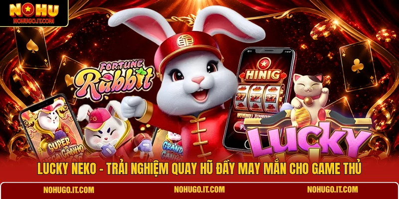 Lucky Neko - Trải Nghiệm Quay Hũ Đầy May Mắn Cho Game Thủ