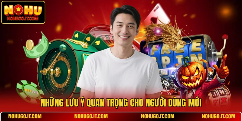 Những lưu ý quan trọng cho người dùng mới