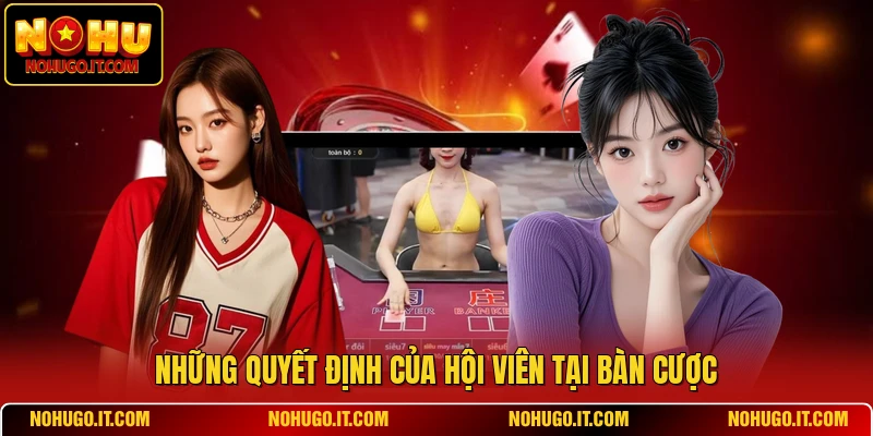 Những quyết định của hội viên tại bàn cược