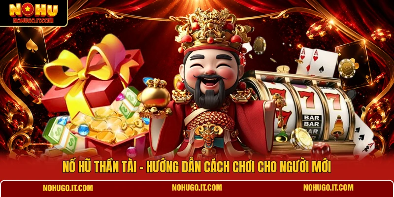 Nổ Hũ Thần Tài - Hướng Dẫn Cách Chơi Cho Người Mới