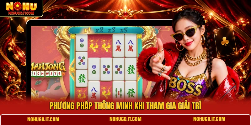 Phương pháp thông minh khi tham gia giải trí