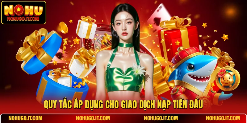 Quy tắc áp dụng cho giao dịch nạp tiền đầu