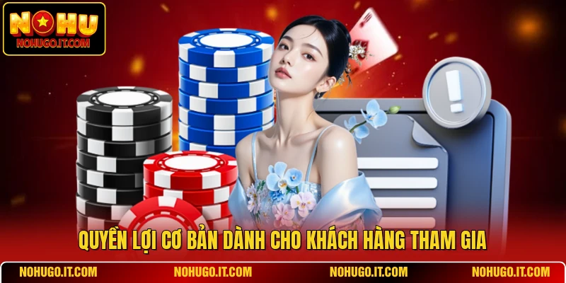 Quyền lợi cơ bản dành cho khách hàng tham gia