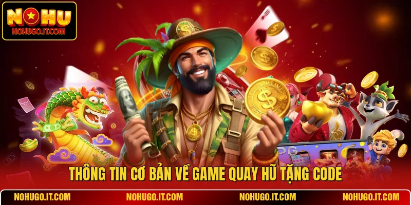 Thông tin cơ bản về game quay hũ tặng code