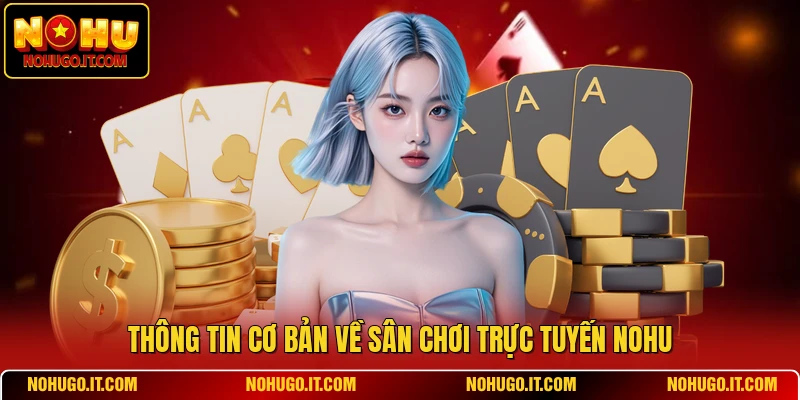 Thông tin cơ bản về sân chơi trực tuyến NOHU
