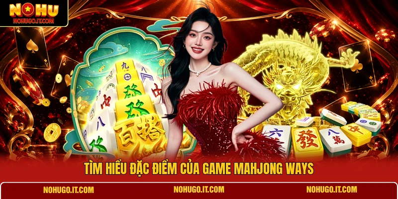 Tìm hiểu đặc điểm của game Mahjong Ways