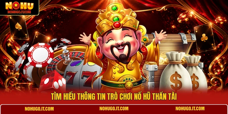 Tìm hiểu thông tin trò chơi nổ hũ thần tài