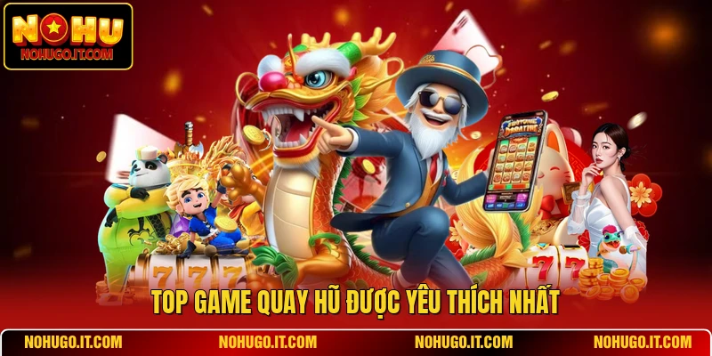 Top game quay hũ được yêu thích nhất