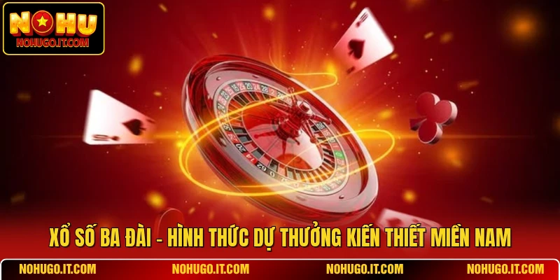Xổ Số Ba Đài - Hình Thức Dự Thưởng Kiến Thiết Miền Nam
