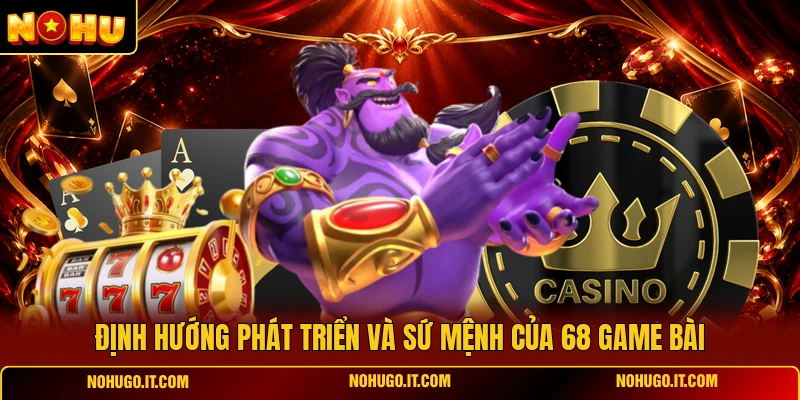 Định Hướng Phát Triển Và Sứ Mệnh Của 68 Game Bài