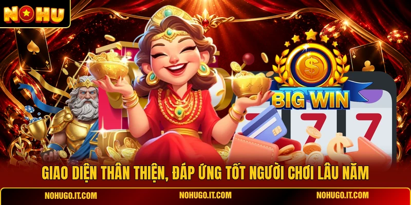 Giao diện thân thiện, đáp ứng tốt người chơi lâu năm