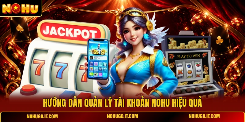 Hướng Dẫn Quản Lý Tài Khoản NOHU Hiệu Quả