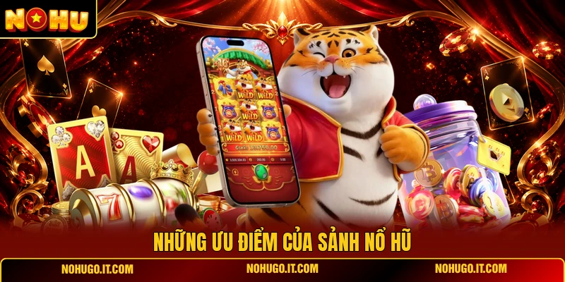 Những Ưu Điểm Của Sảnh Nổ Hũ