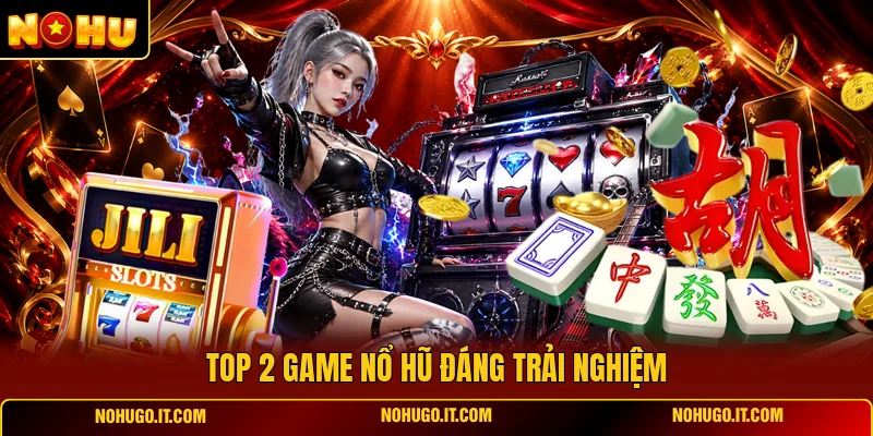 Top 2 Game Nổ Hũ Đáng Trải Nghiệm