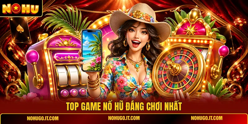 Top Game Nổ Hũ Đáng Chơi Nhất