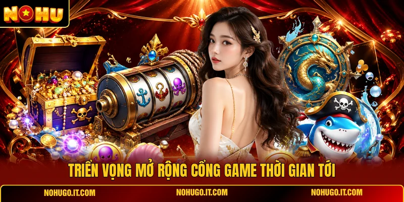Triển vọng mở rộng cổng game thời gian tới